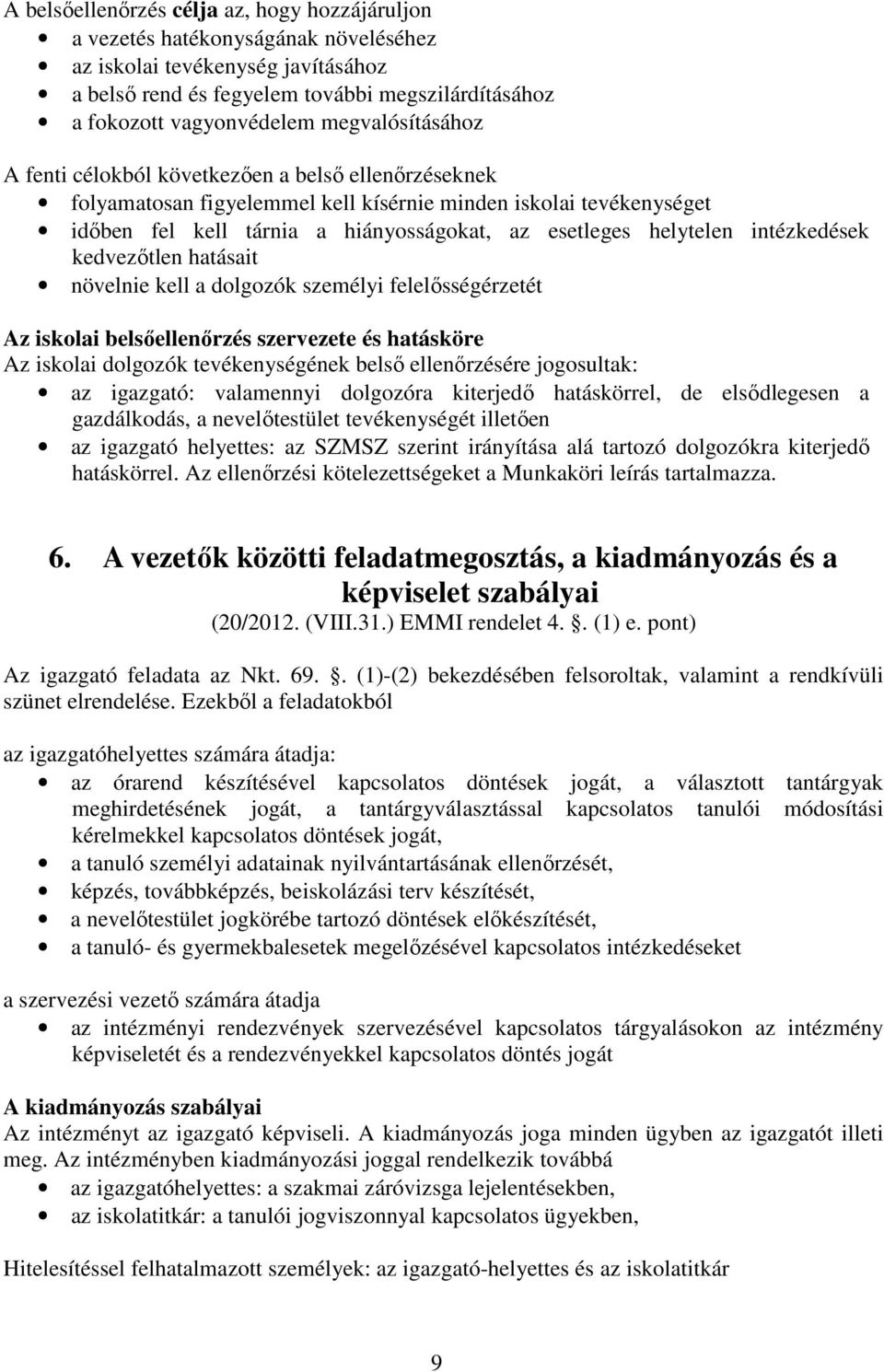 helytelen intézkedések kedvezőtlen hatásait növelnie kell a dolgozók személyi felelősségérzetét Az iskolai belsőellenőrzés szervezete és hatásköre Az iskolai dolgozók tevékenységének belső