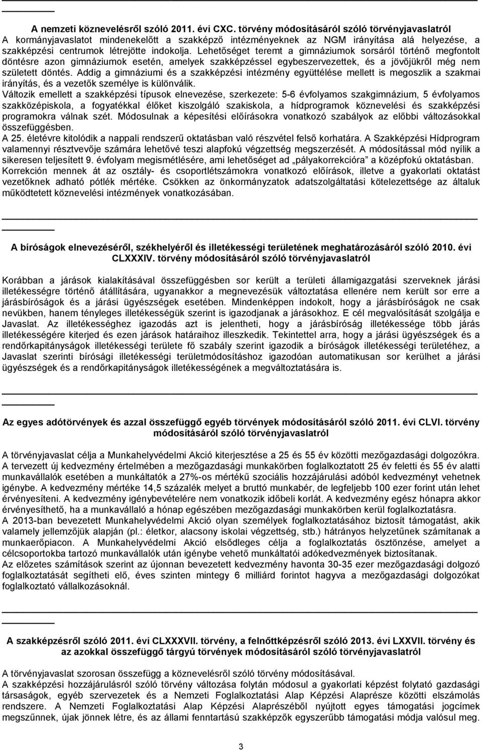 Lehetőséget teremt a gimnáziumok sorsáról történő megfontolt döntésre azon gimnáziumok esetén, amelyek szakképzéssel egybeszervezettek, és a jövőjükről még nem született döntés.