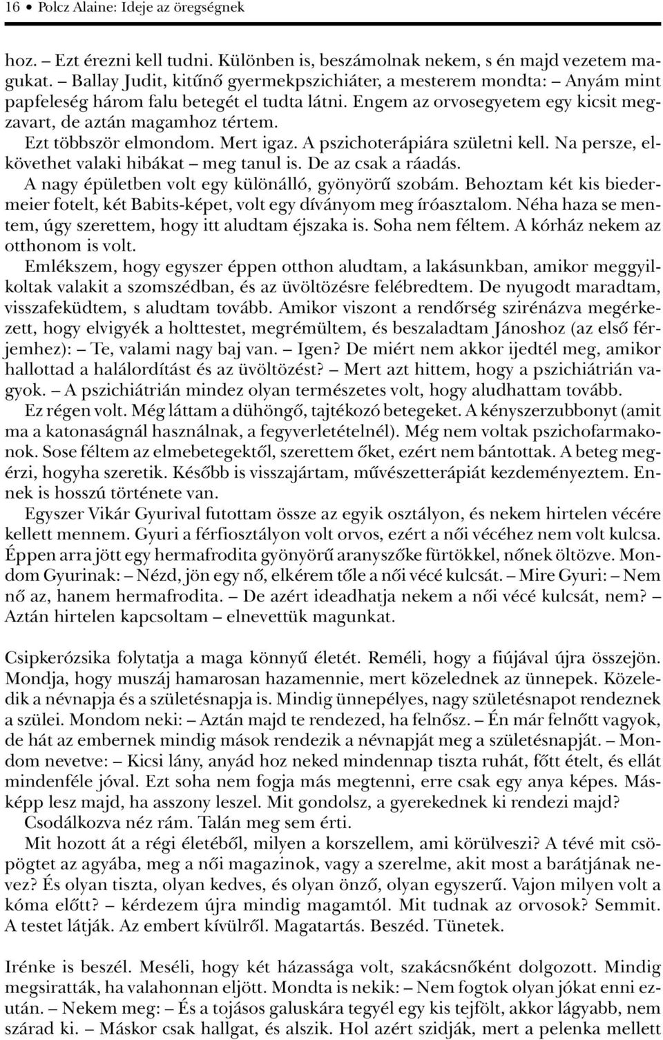 Ezt többször elmondom. Mert igaz. A pszichoterápiára születni kell. Na persze, elkövethet valaki hibákat meg tanul is. De az csak a ráadás. A nagy épületben volt egy különálló, gyönyörû szobám.