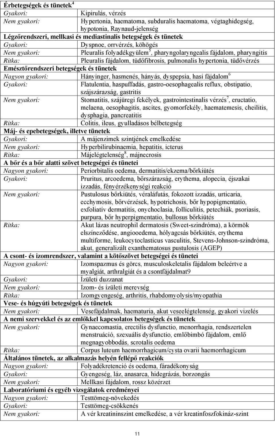 Emésztőrendszeri betegségek és tünetek Nagyon gyakori: Hányinger, hasmenés, hányás, dyspepsia, hasi fájdalom 6 Gyakori: Flatulentia, haspuffadás, gastro-oesophagealis reflux, obstipatio,