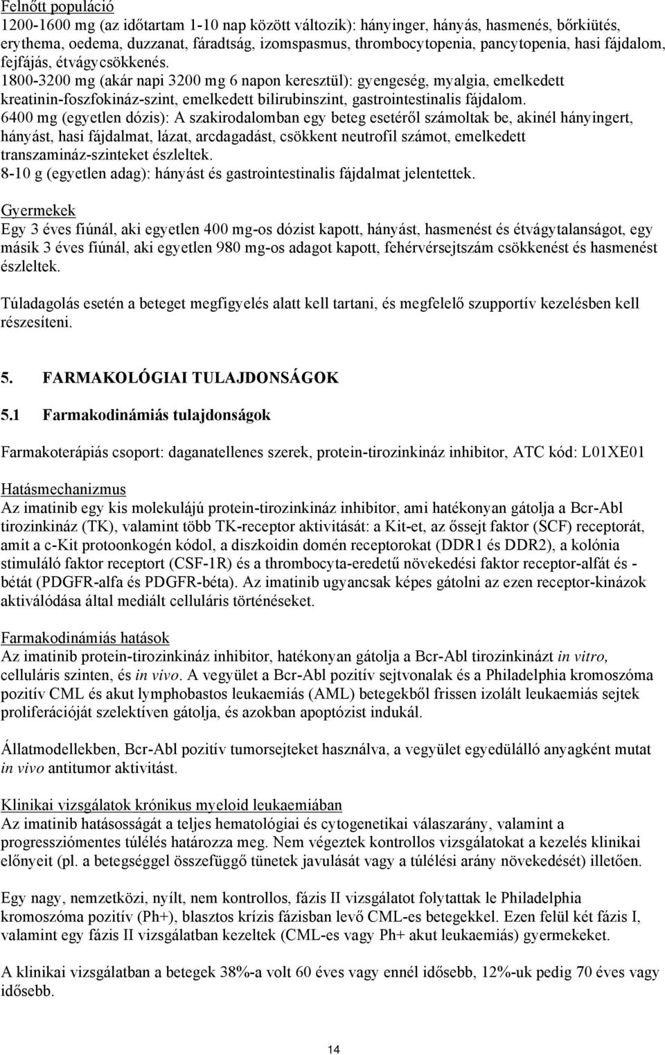 1800-3200 mg (akár napi 3200 mg 6 napon keresztül): gyengeség, myalgia, emelkedett kreatinin-foszfokináz-szint, emelkedett bilirubinszint, gastrointestinalis fájdalom.