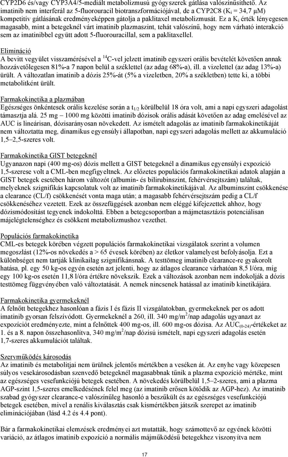 Ez a K i érték lényegesen magasabb, mint a betegeknél várt imatinib plazmaszint, tehát valószínű, hogy nem várható interakció sem az imatinibbel együtt adott 5-fluorouracillal, sem a paklitaxellel.