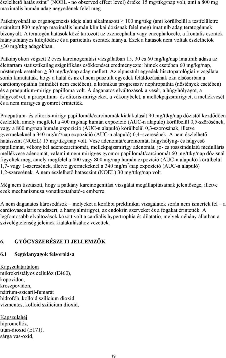 bizonyult. A teratogén hatások közé tartozott az exencephalia vagy encephalocele, a frontalis csontok hiánya/hiányos kifejlődése és a partietalis csontok hiánya.