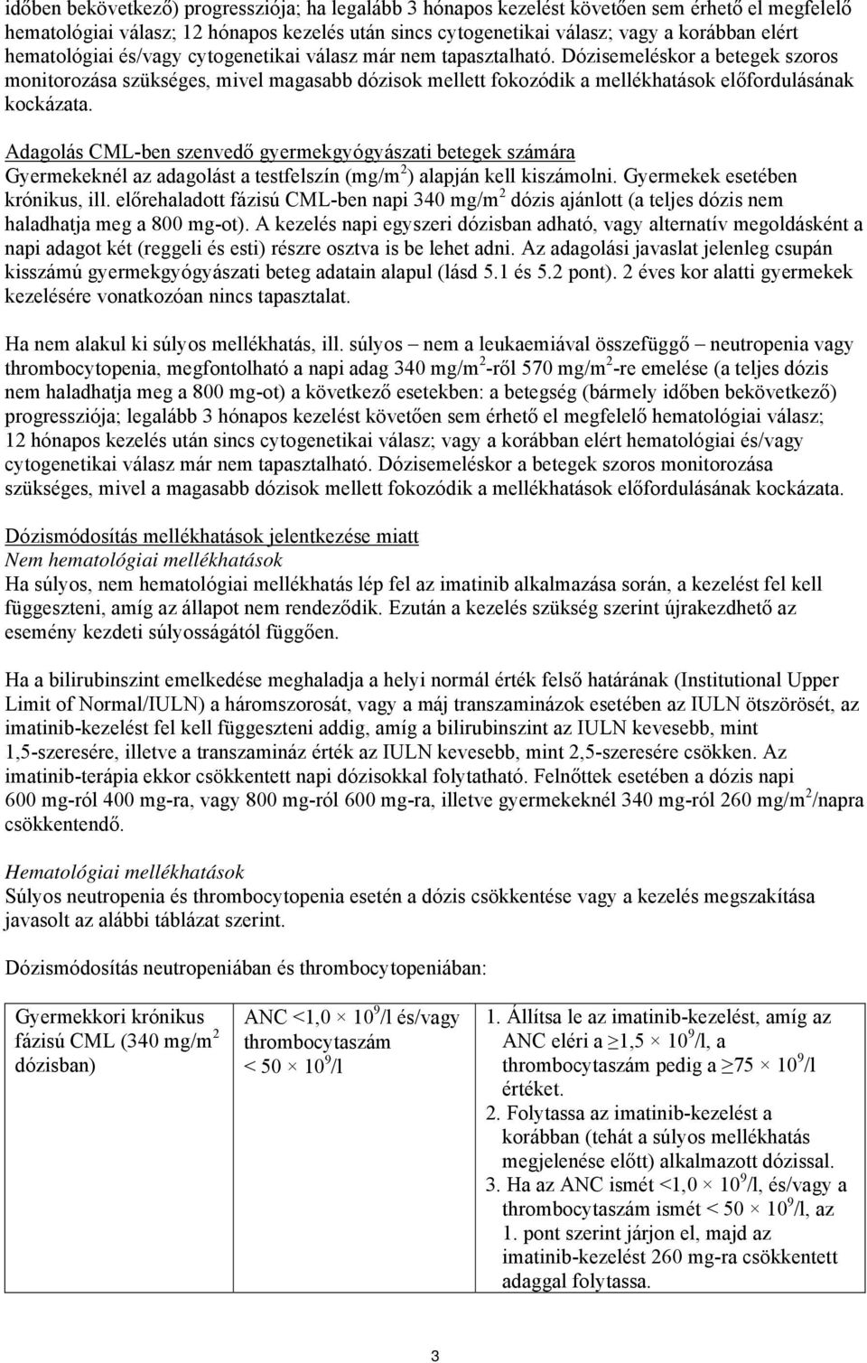 Dózisemeléskor a betegek szoros monitorozása szükséges, mivel magasabb dózisok mellett fokozódik a mellékhatások előfordulásának kockázata.