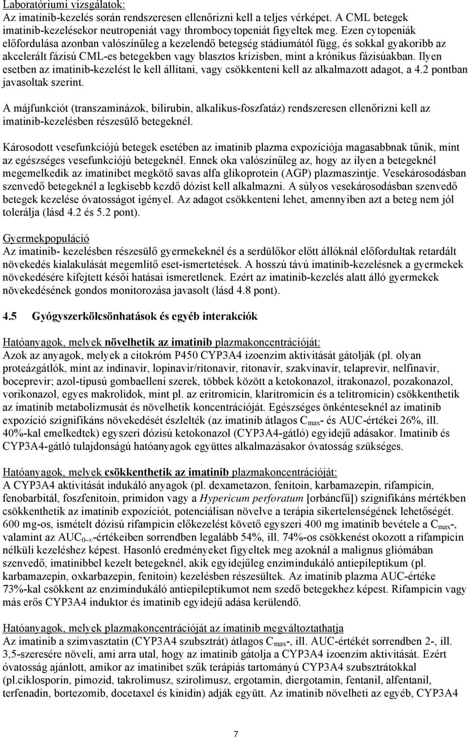 fázisúakban. Ilyen esetben az imatinib-kezelést le kell állítani, vagy csökkenteni kell az alkalmazott adagot, a 4.2 pontban javasoltak szerint.