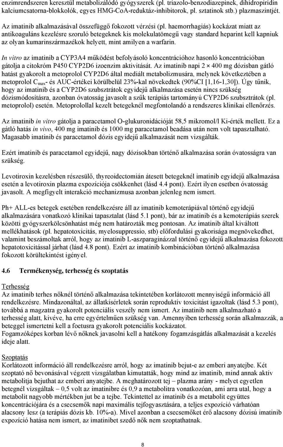 haemorrhagiás) kockázat miatt az antikoaguláns kezelésre szoruló betegeknek kis molekulatömegű vagy standard heparint kell kapniuk az olyan kumarinszármazékok helyett, mint amilyen a warfarin.