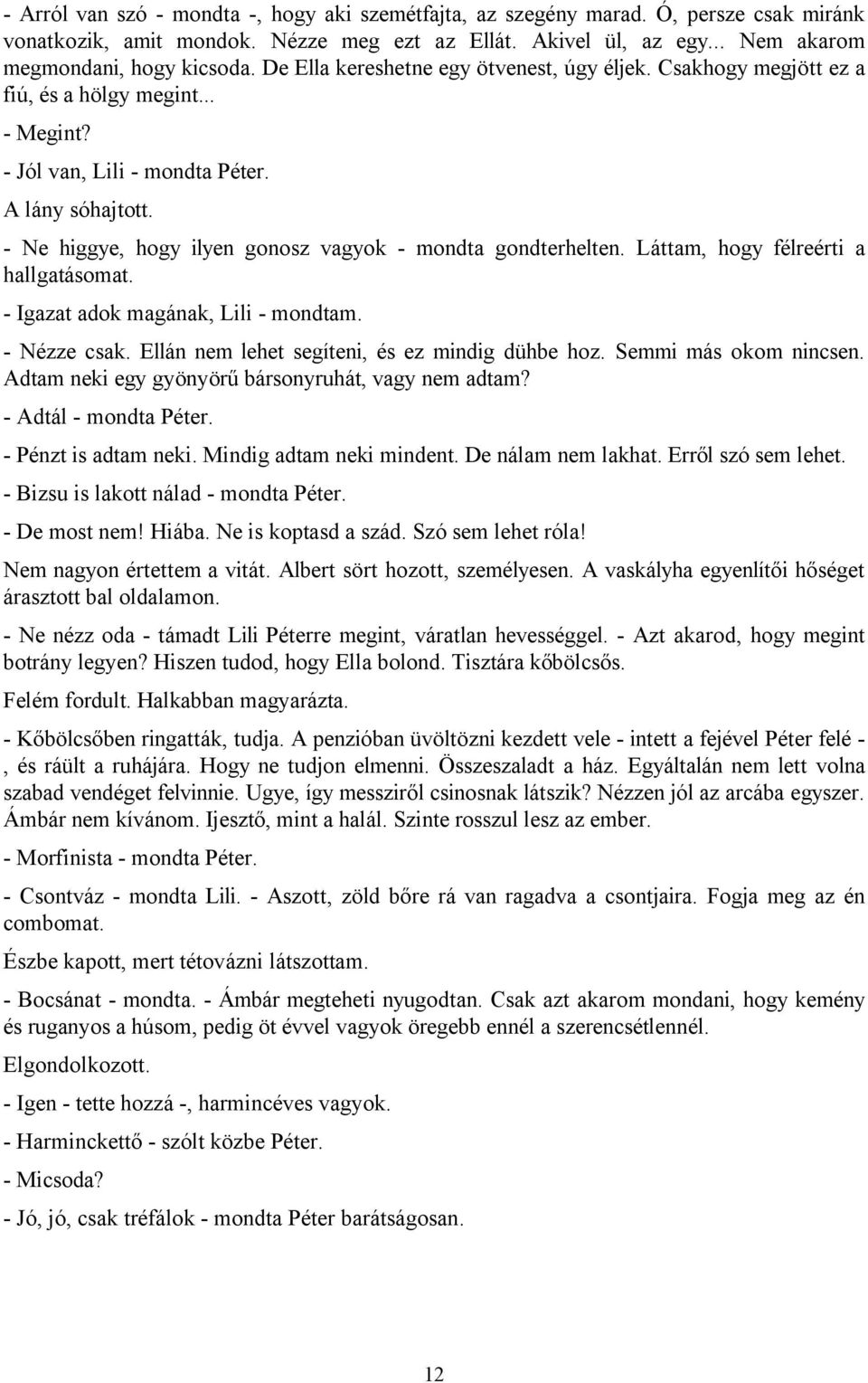 - Ne higgye, hogy ilyen gonosz vagyok - mondta gondterhelten. Láttam, hogy félreérti a hallgatásomat. - Igazat adok magának, Lili - mondtam. - Nézze csak.