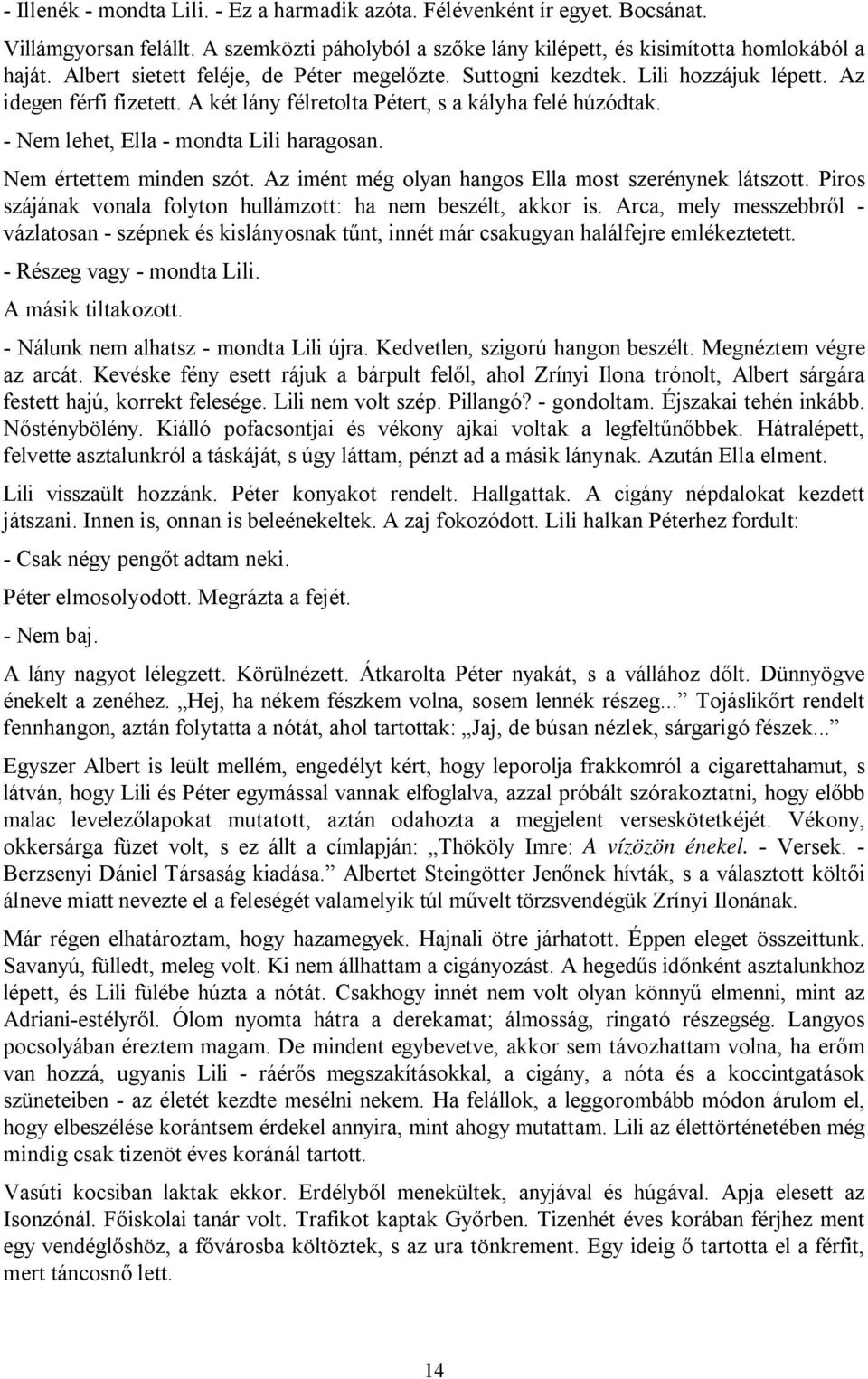 - Nem lehet, Ella - mondta Lili haragosan. Nem értettem minden szót. Az imént még olyan hangos Ella most szerénynek látszott. Piros szájának vonala folyton hullámzott: ha nem beszélt, akkor is.