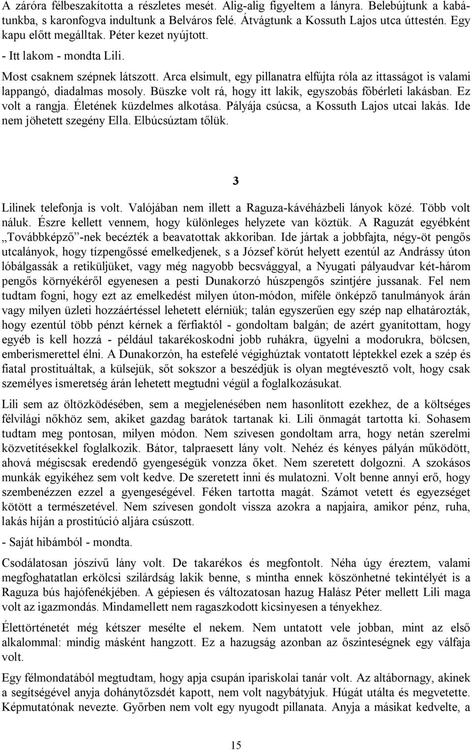 Büszke volt rá, hogy itt lakik, egyszobás főbérleti lakásban. Ez volt a rangja. Életének küzdelmes alkotása. Pályája csúcsa, a Kossuth Lajos utcai lakás. Ide nem jöhetett szegény Ella.