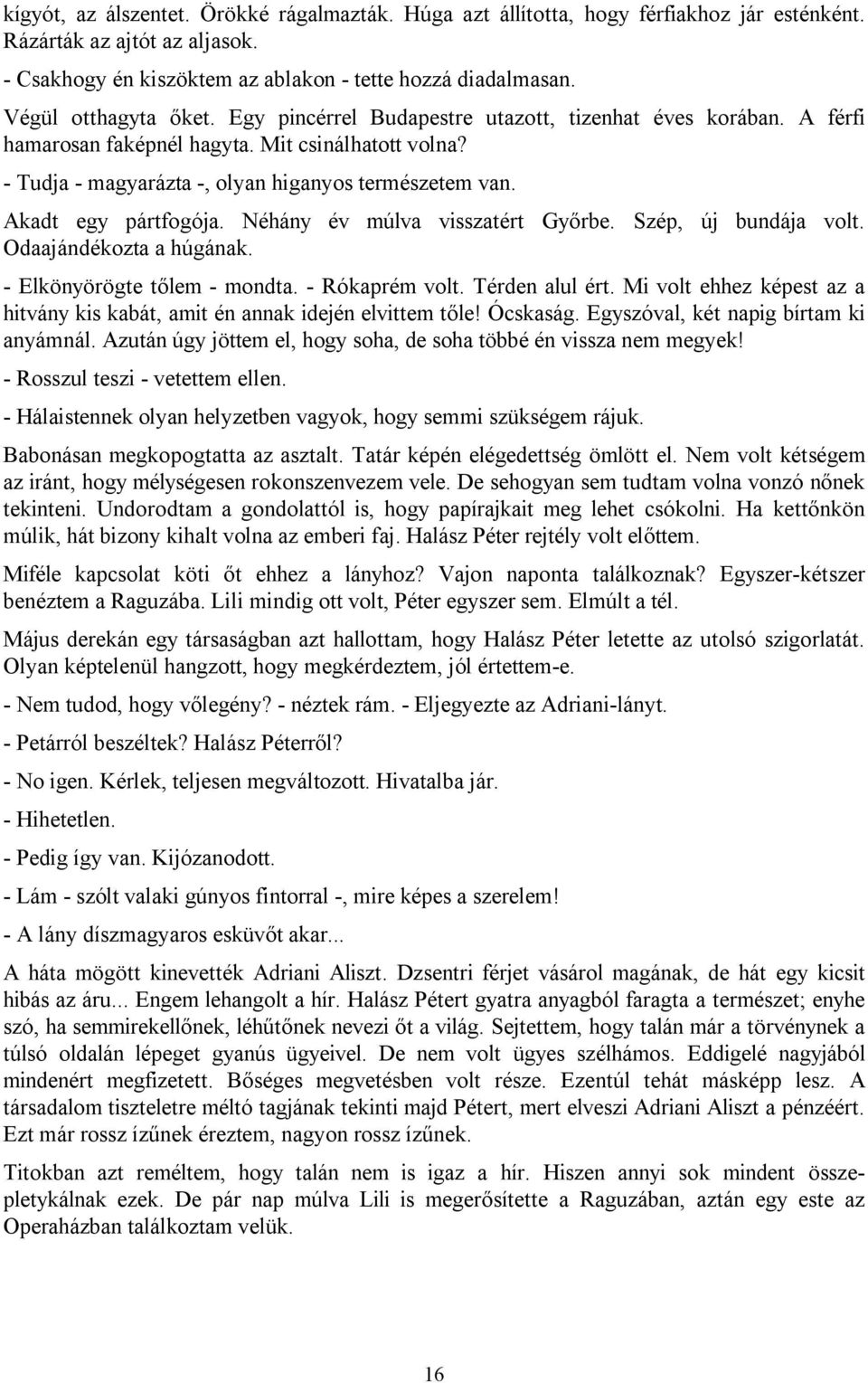 Akadt egy pártfogója. Néhány év múlva visszatért Győrbe. Szép, új bundája volt. Odaajándékozta a húgának. - Elkönyörögte tőlem - mondta. - Rókaprém volt. Térden alul ért.