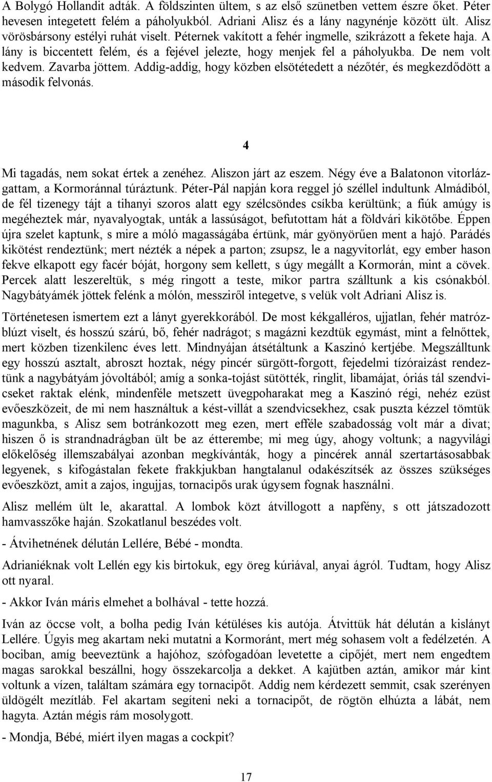 De nem volt kedvem. Zavarba jöttem. Addig-addig, hogy közben elsötétedett a nézőtér, és megkezdődött a második felvonás. 4 Mi tagadás, nem sokat értek a zenéhez. Aliszon járt az eszem.