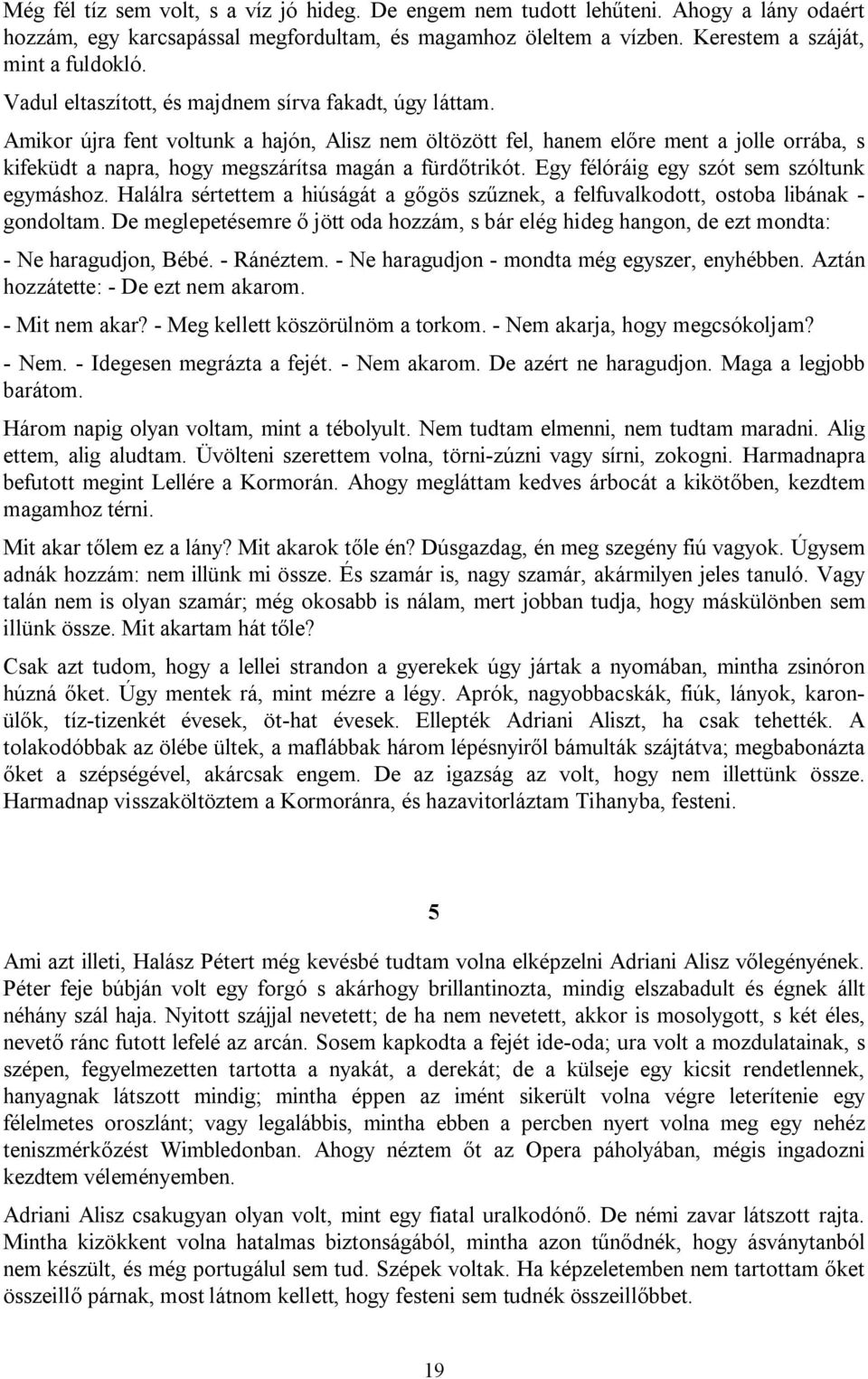 Amikor újra fent voltunk a hajón, Alisz nem öltözött fel, hanem előre ment a jolle orrába, s kifeküdt a napra, hogy megszárítsa magán a fürdőtrikót. Egy félóráig egy szót sem szóltunk egymáshoz.