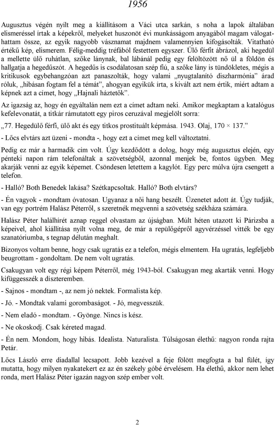 Ülő férfit ábrázol, aki hegedül a mellette ülő ruhátlan, szőke lánynak, bal lábánál pedig egy felöltözött nő ül a földön és hallgatja a hegedűszót.