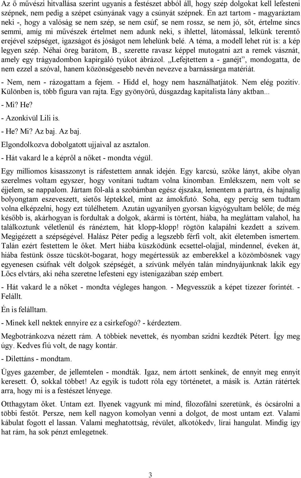 lelkünk teremtő erejével szépséget, igazságot és jóságot nem lehelünk belé. A téma, a modell lehet rút is: a kép legyen szép. Néhai öreg barátom, B.