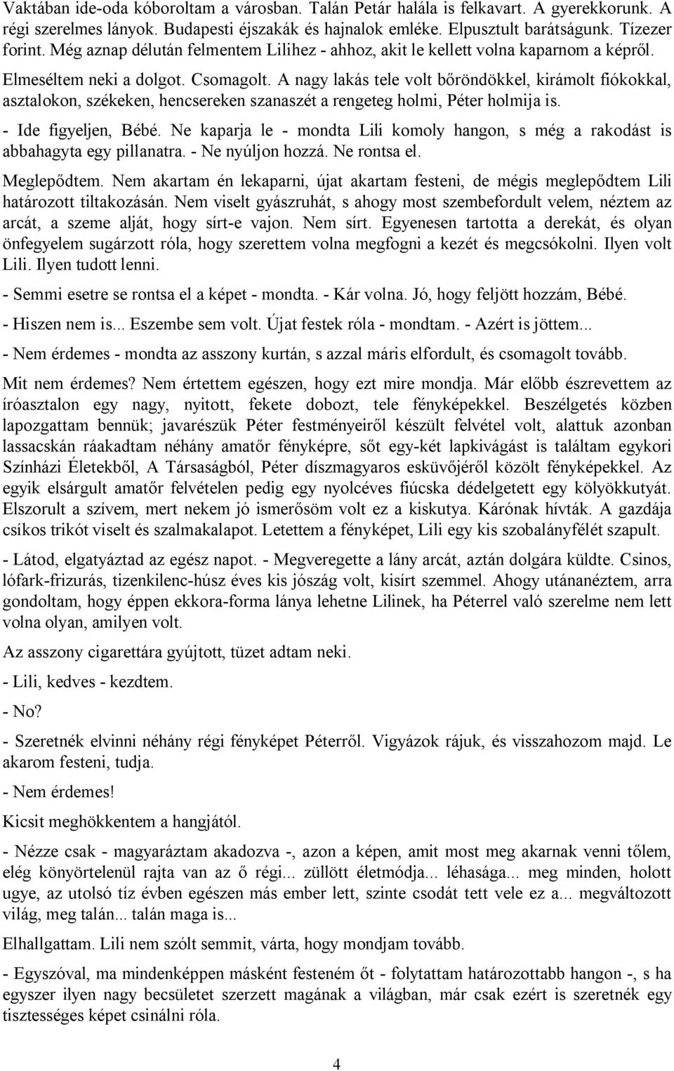 A nagy lakás tele volt bőröndökkel, kirámolt fiókokkal, asztalokon, székeken, hencsereken szanaszét a rengeteg holmi, Péter holmija is. - Ide figyeljen, Bébé.