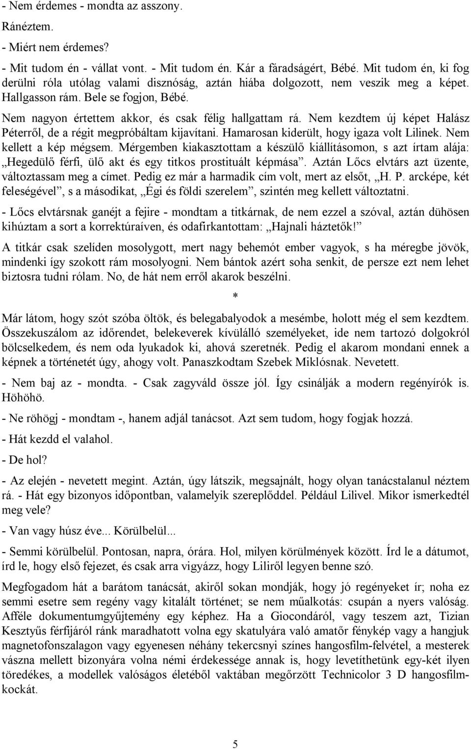 Nem kezdtem új képet Halász Péterről, de a régit megpróbáltam kijavítani. Hamarosan kiderült, hogy igaza volt Lilinek. Nem kellett a kép mégsem.