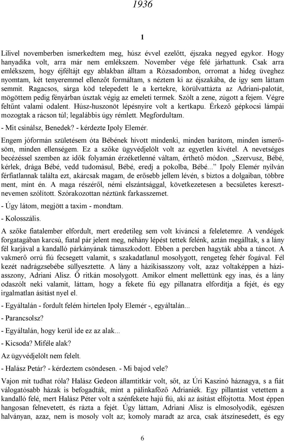 Ragacsos, sárga köd telepedett le a kertekre, körülvattázta az Adriani-palotát, mögöttem pedig fényárban úsztak végig az emeleti termek. Szólt a zene, zúgott a fejem. Végre feltűnt valami odalent.