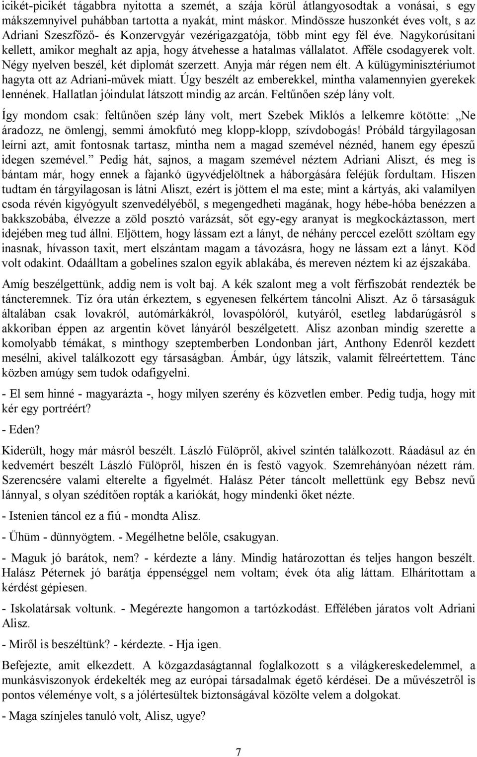 Afféle csodagyerek volt. Négy nyelven beszél, két diplomát szerzett. Anyja már régen nem élt. A külügyminisztériumot hagyta ott az Adriani-művek miatt.