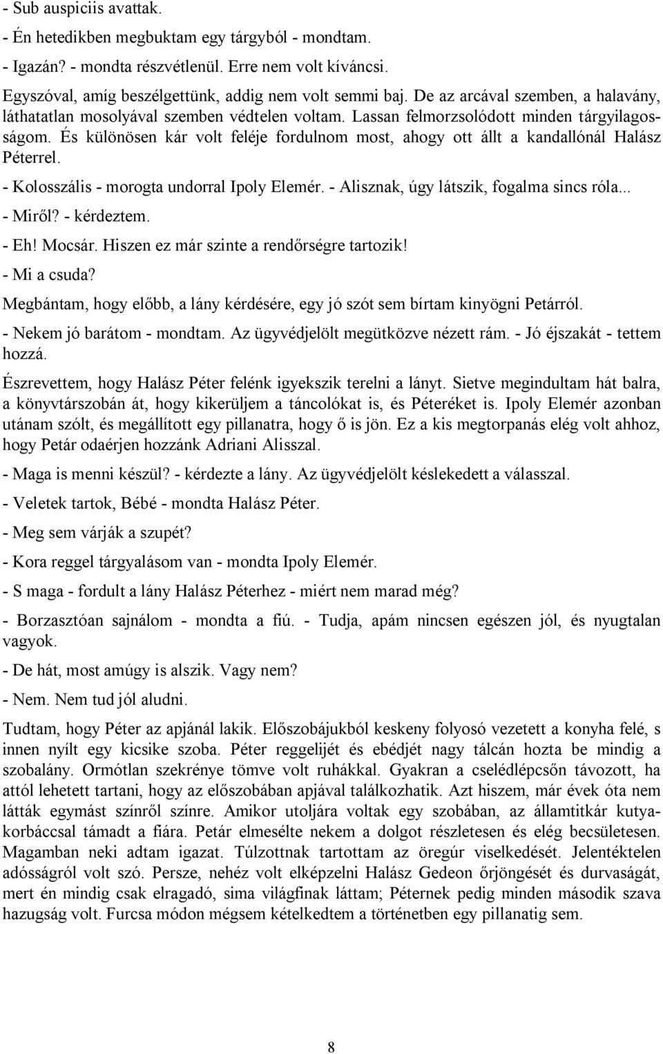 És különösen kár volt feléje fordulnom most, ahogy ott állt a kandallónál Halász Péterrel. - Kolosszális - morogta undorral Ipoly Elemér. - Alisznak, úgy látszik, fogalma sincs róla... - Miről?