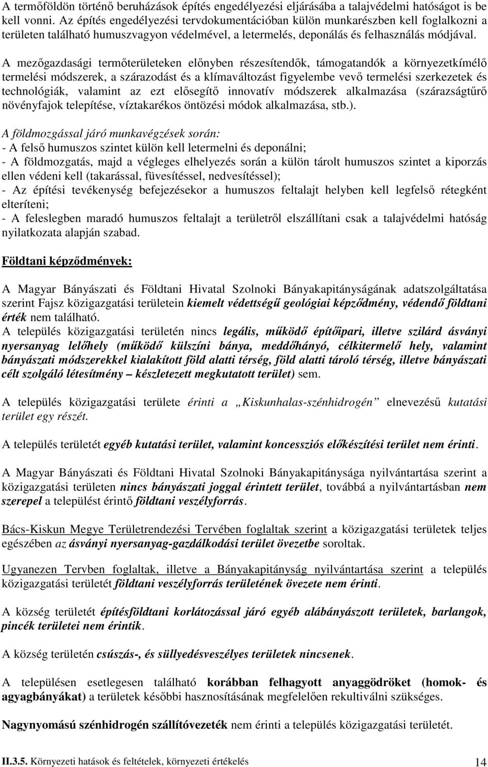 A mezıgazdasági termıterületeken elınyben részesítendık, támogatandók a környezetkímélı termelési módszerek, a szárazodást és a klímaváltozást figyelembe vevı termelési szerkezetek és technológiák,