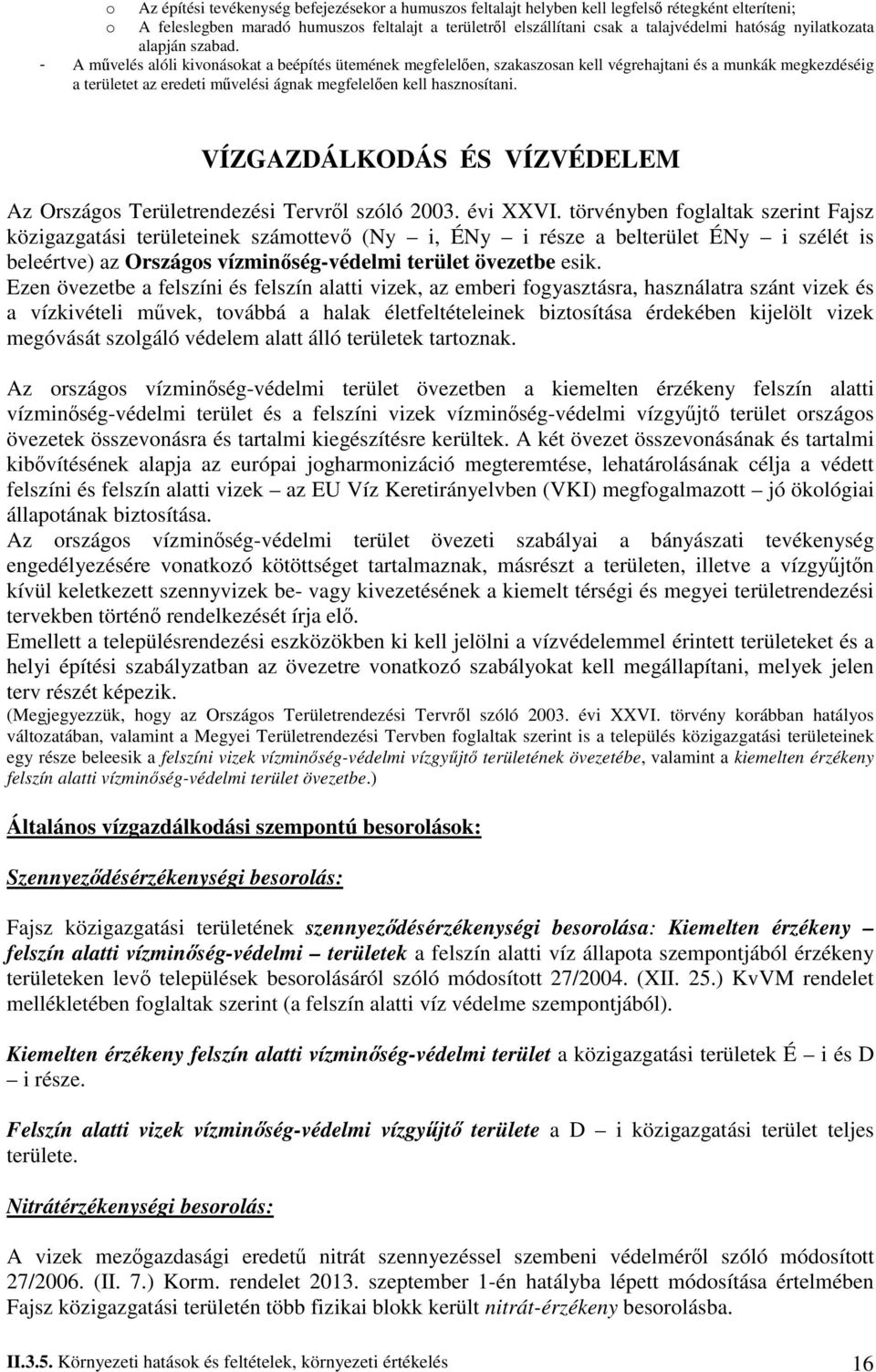 - A mővelés alóli kivonásokat a beépítés ütemének megfelelıen, szakaszosan kell végrehajtani és a munkák megkezdéséig a területet az eredeti mővelési ágnak megfelelıen kell hasznosítani.