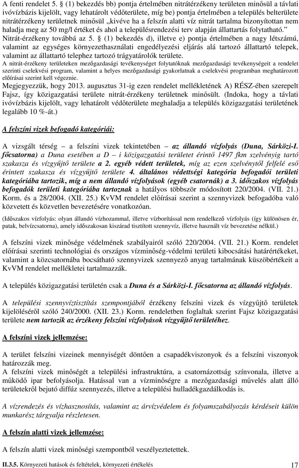 területnek minısül kivéve ha a felszín alatti víz nitrát tartalma bizonyítottan nem haladja meg az 50 mg/l értéket és ahol a településrendezési terv alapján állattartás folytatható.