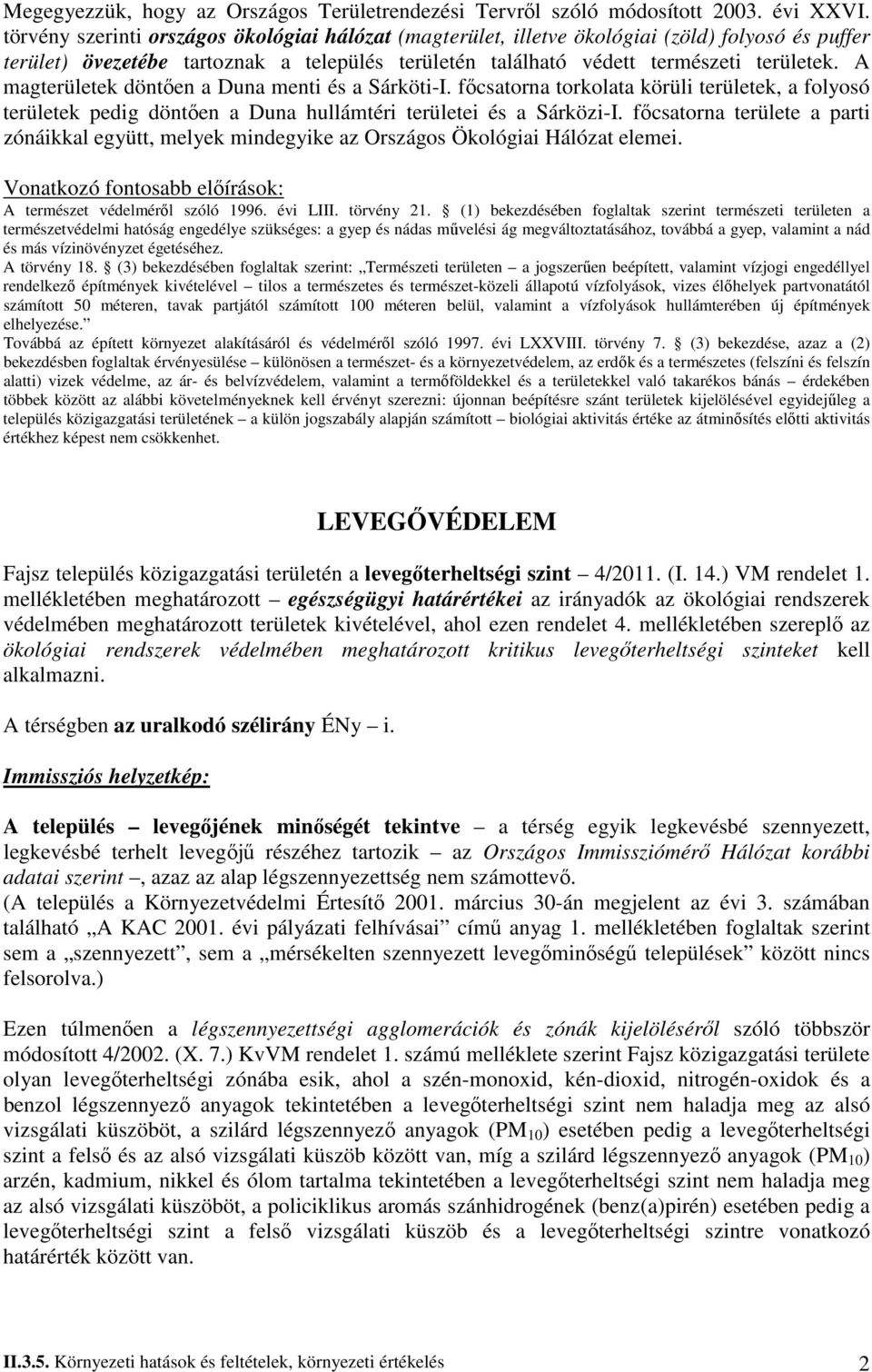 A magterületek döntıen a Duna menti és a Sárköti-I. fıcsatorna torkolata körüli területek, a folyosó területek pedig döntıen a Duna hullámtéri területei és a Sárközi-I.