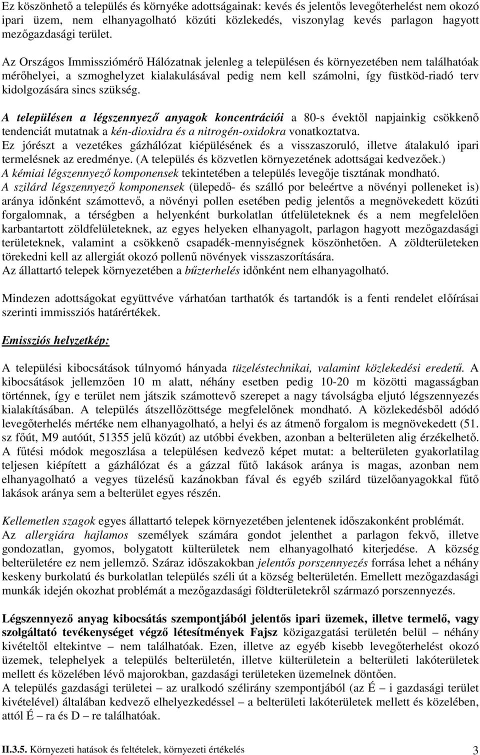 Az Országos Immissziómérı Hálózatnak jelenleg a településen és környezetében nem találhatóak mérıhelyei, a szmoghelyzet kialakulásával pedig nem kell számolni, így füstköd-riadó terv kidolgozására