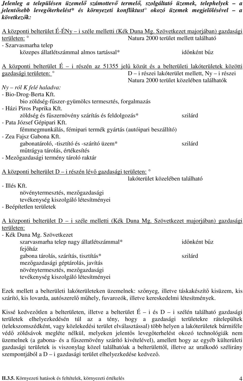 Szövetkezet majorjában) gazdasági területen: Natura 2000 terület mellett található - Szarvasmarha telep közepes állatlétszámmal almos tartással* idınként bőz A központi belterület É i részén az 51355