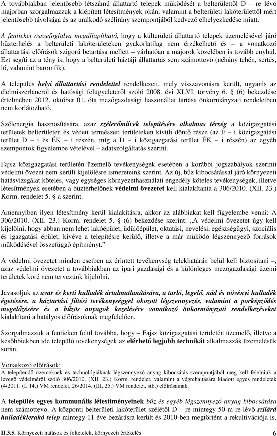 A fentieket összefoglalva megállapítható, hogy a külterületi állattartó telepek üzemelésével járó bőzterhelés a belterületi lakóterületeken gyakorlatilag nem érzékelhetı és a vonatkozó állattartási