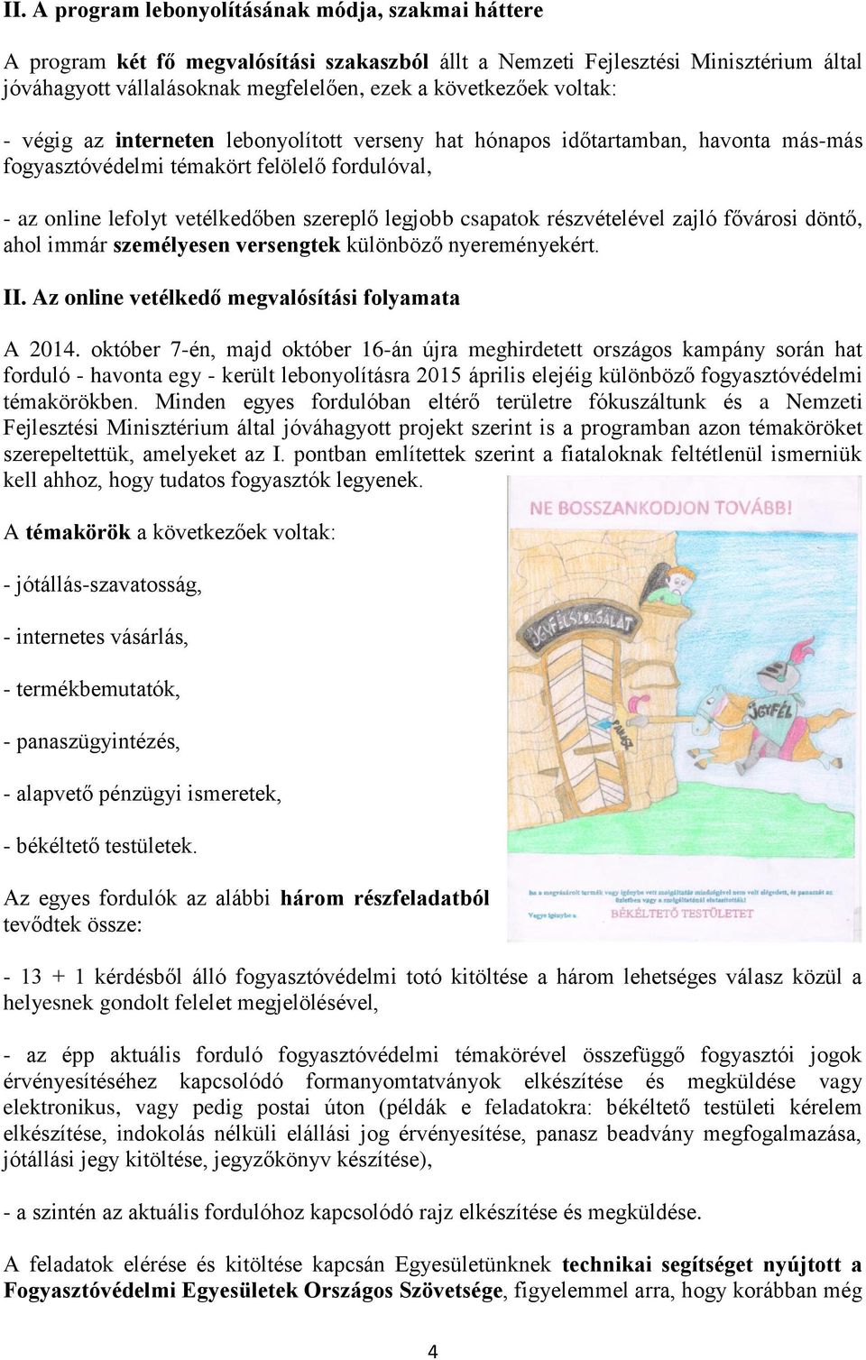 részvételével zajló fővárosi döntő, ahol immár személyesen versengtek különböző nyereményekért. II. Az online vetélkedő megvalósítási folyamata A 2014.