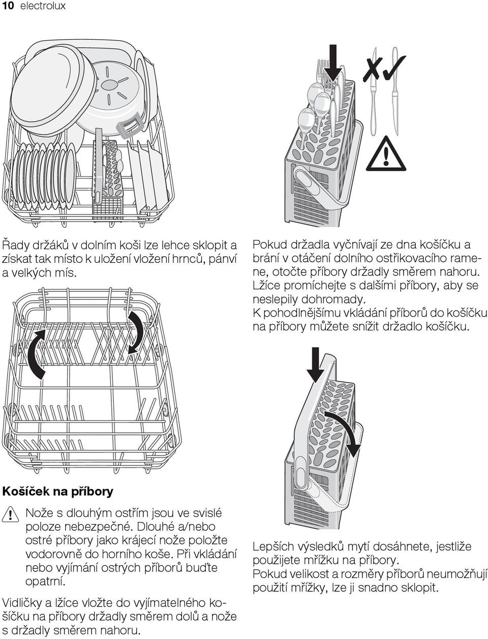 K pohodlnějšímu vkládání příborů do košíčku na příbory můžete snížit držadlo košíčku. Košíček na příbory Nože s dlouhým ostřím jsou ve svislé poloze nebezpečné.