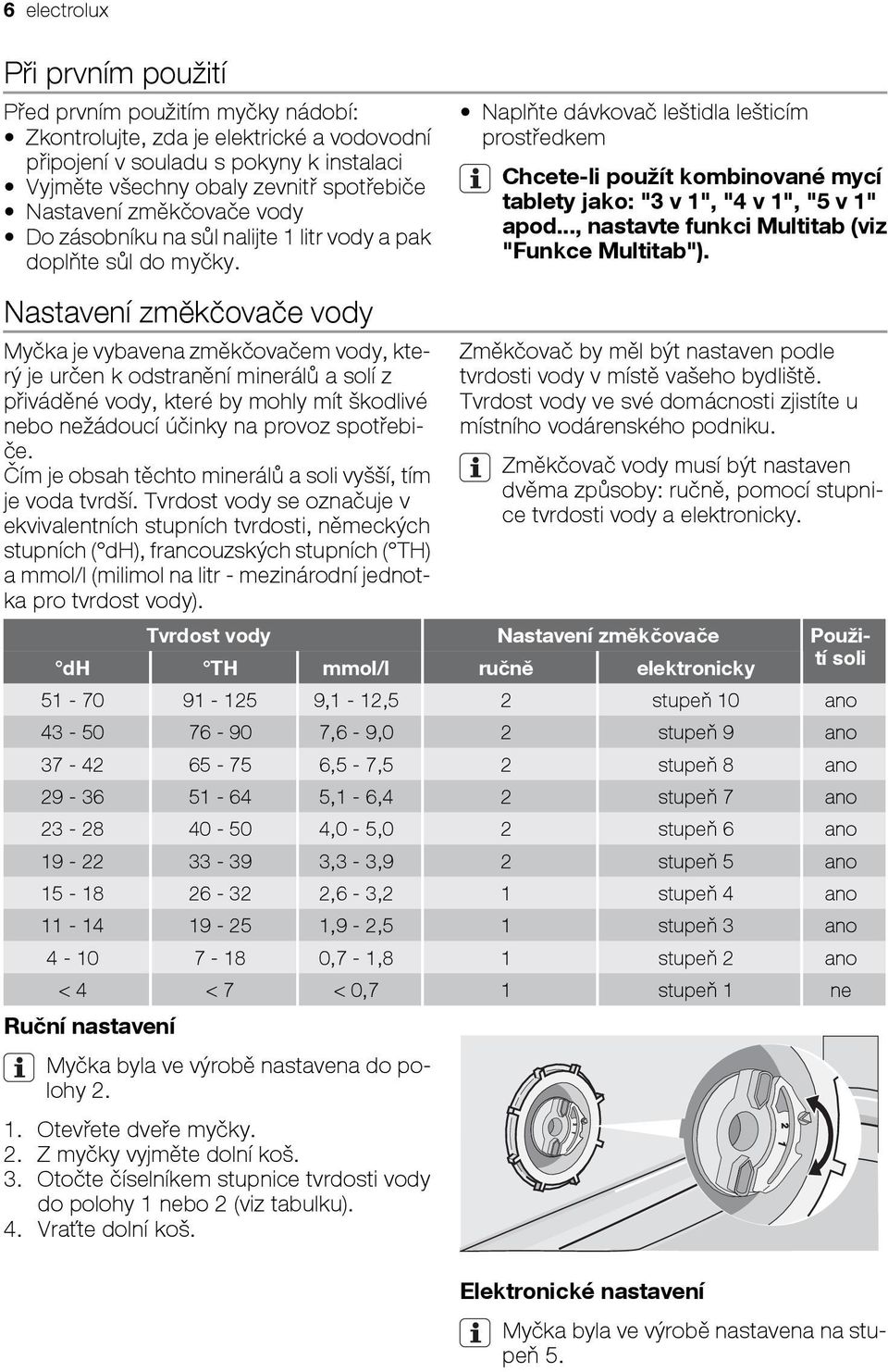 Naplňte dávkovač leštidla lešticím prostředkem Chcete-li použít kombinované mycí tablety jako: "3 v 1", "4 v 1", "5 v 1" apod..., nastavte funkci Multitab (viz "Funkce Multitab").