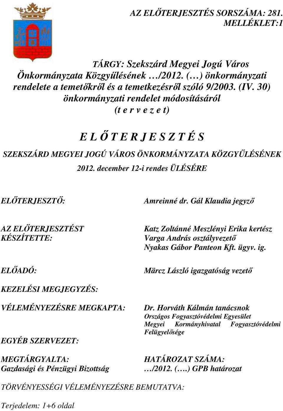 december 12-i rendes ÜLÉSÉRE ELİTERJESZTİ: Amreinné dr. Gál Klaudia jegyzı AZ ELİTERJESZTÉST KÉSZÍTETTE: Katz Zoltánné Meszlényi Erika kertész Varga András osztályvezetı Nyakas Gábor Panteon Kft.