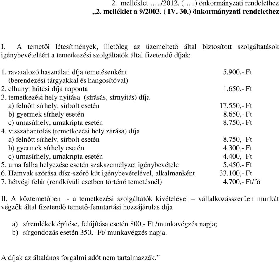 900,- Ft (berendezési tárgyakkal és hangosítóval) 2. elhunyt hőtési díja naponta 1.650,- Ft 3. temetkezési hely nyitása (sírásás, sírnyitás) díja a) felnıtt sírhely, sírbolt esetén 17.