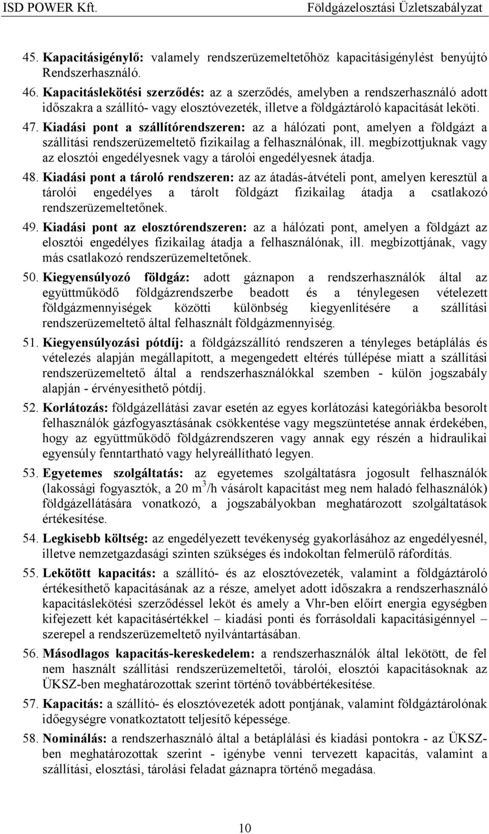 Kiadási pont a szállítórendszeren: az a hálózati pont, amelyen a földgázt a szállítási rendszerüzemeltetı fizikailag a felhasználónak, ill.