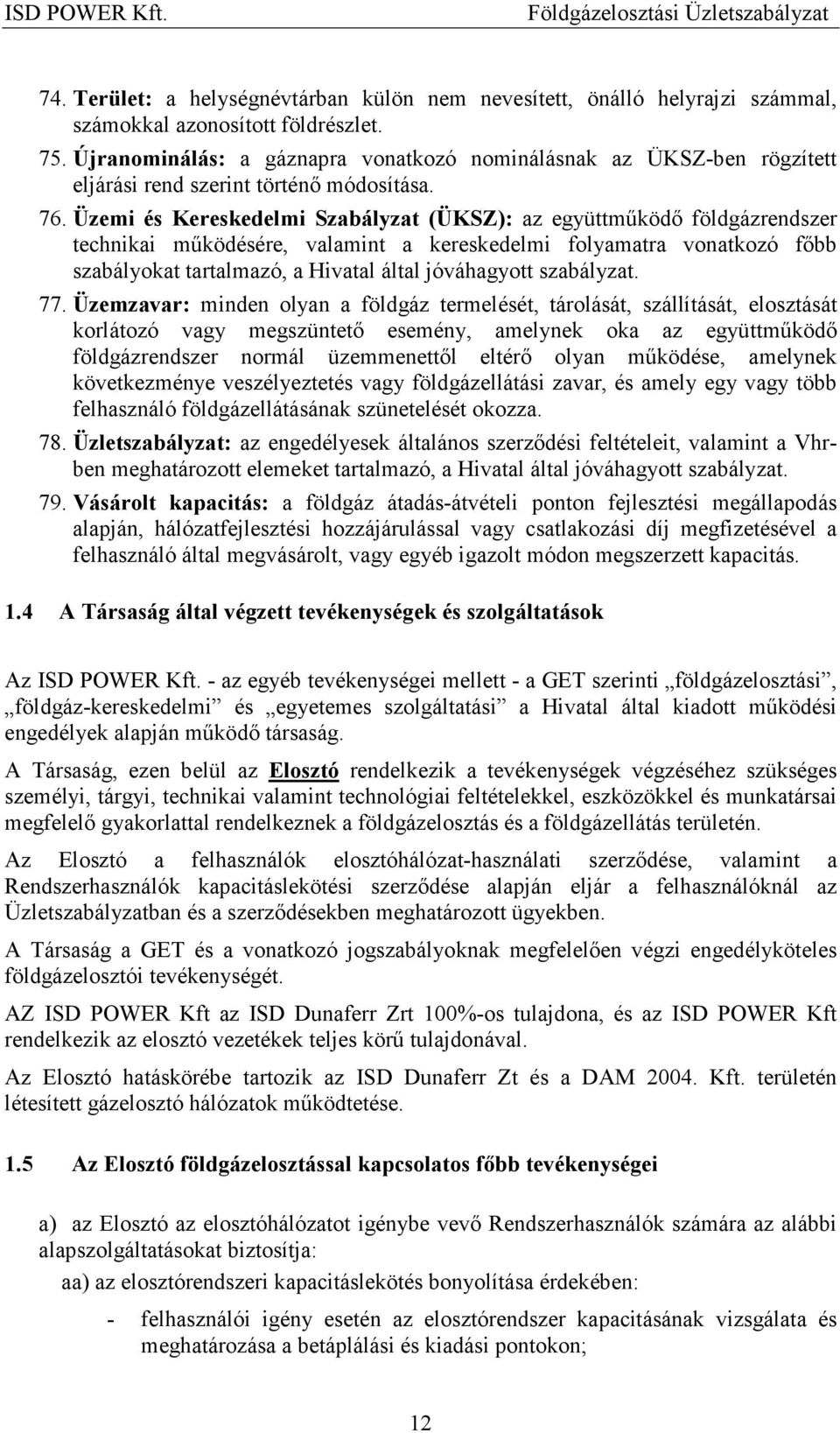 Üzemi és Kereskedelmi Szabályzat (ÜKSZ): az együttmőködı földgázrendszer technikai mőködésére, valamint a kereskedelmi folyamatra vonatkozó fıbb szabályokat tartalmazó, a Hivatal által jóváhagyott