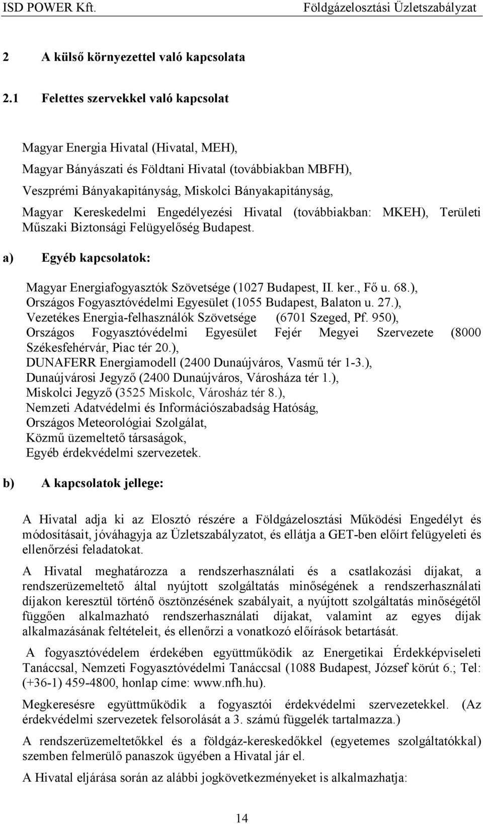 Kereskedelmi Engedélyezési Hivatal (továbbiakban: MKEH), Területi Mőszaki Biztonsági Felügyelıség Budapest. a) Egyéb kapcsolatok: Magyar Energiafogyasztók Szövetsége (1027 Budapest, II. ker., Fı u.