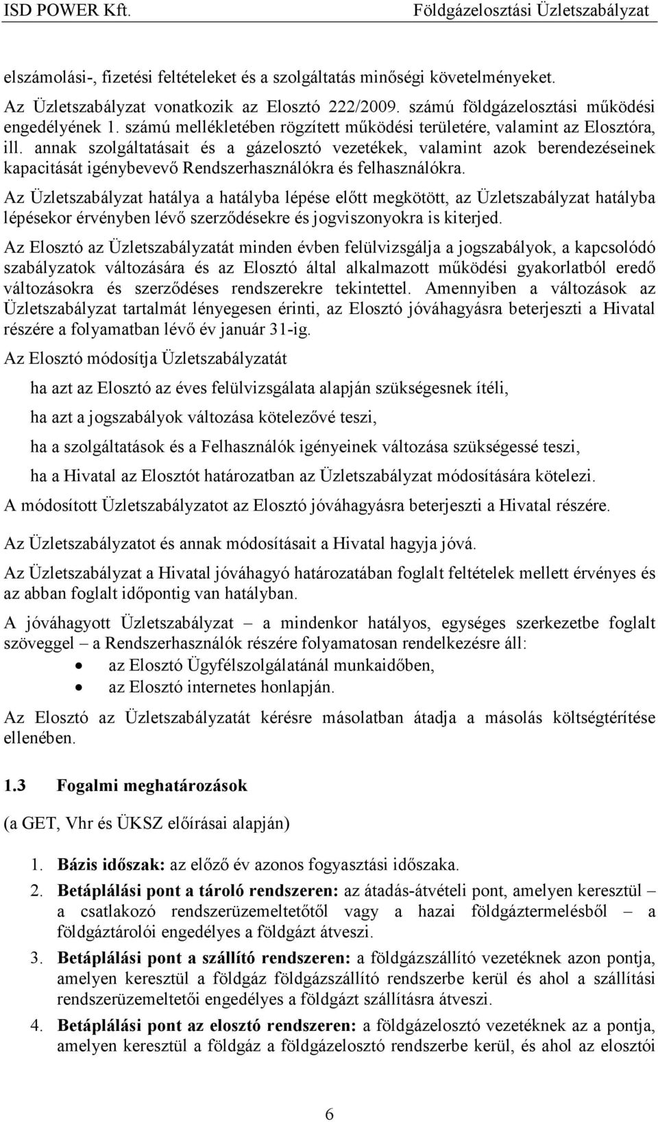 annak szolgáltatásait és a gázelosztó vezetékek, valamint azok berendezéseinek kapacitását igénybevevı Rendszerhasználókra és felhasználókra.