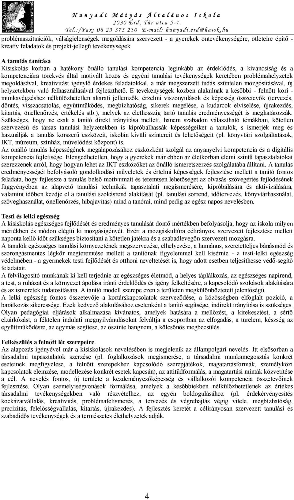 keretében problémahelyzetek megoldásával, kreativitást igénylő érdekes feladatokkal, a már megszerzett tudás szüntelen mozgósításával, új helyzetekben való felhasználásával fejleszthető.