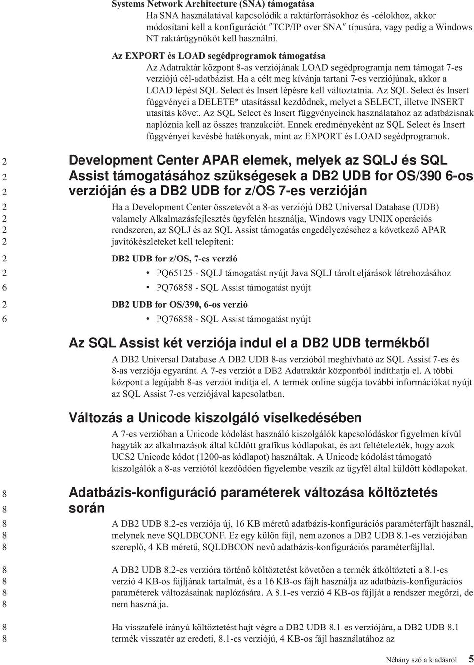 Ha a célt meg kívánja tartani -es verziójúnak, akkor a LOAD lépést SQL Select és Insert lépésre kell változtatnia.