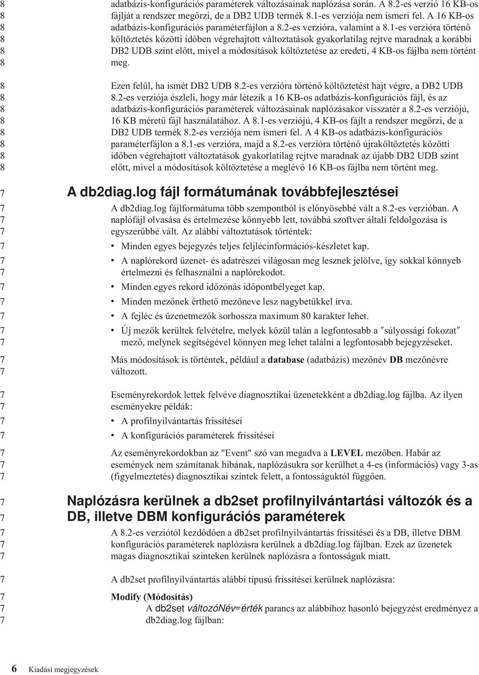 1-es verzióra történő költöztetés közötti időben végrehajtott változtatások gyakorlatilag rejtve maradnak a korábbi DB UDB szint előtt, mivel a módosítások költöztetése az eredeti, KB-os fájlba nem