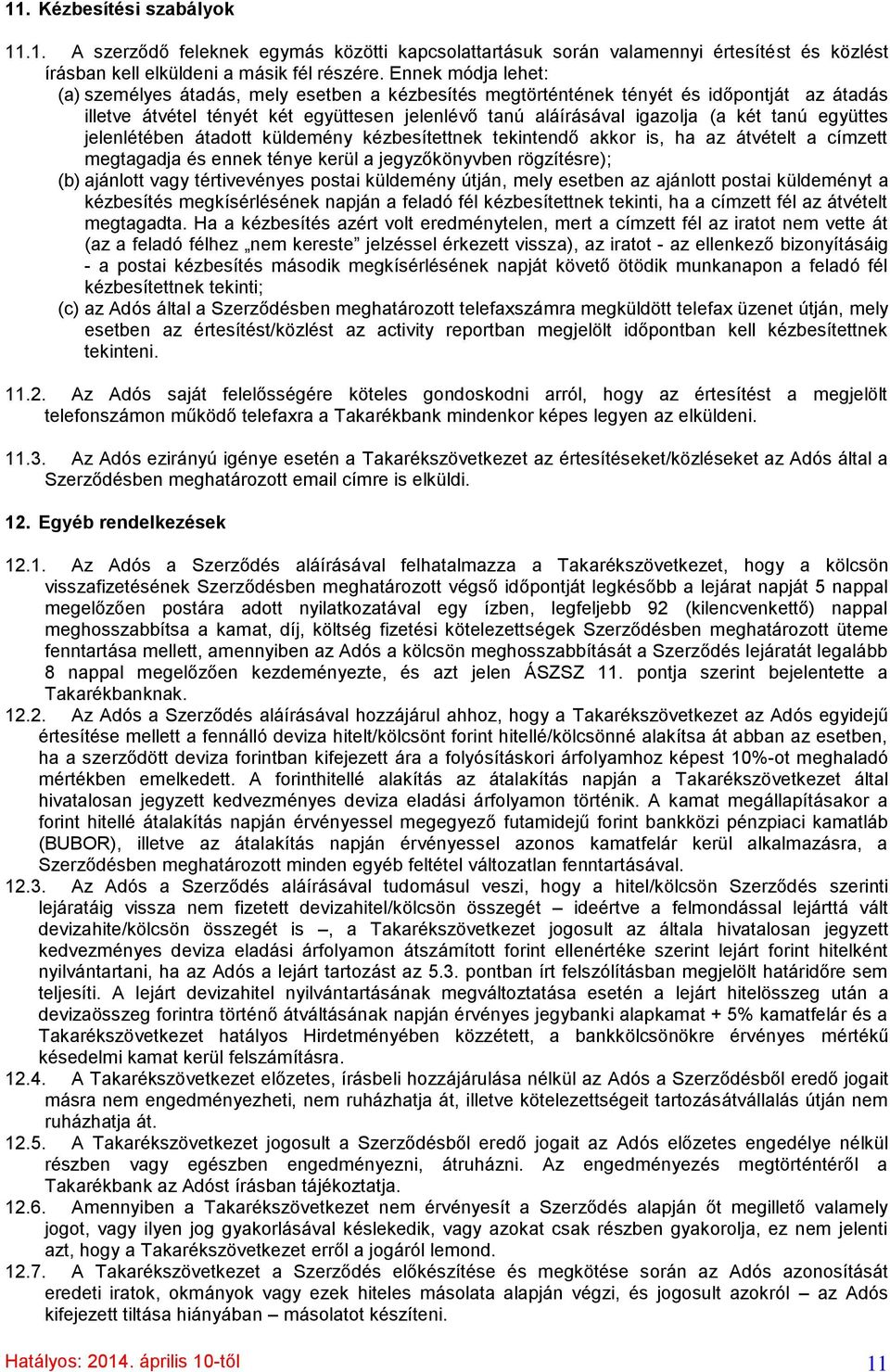 együttes jelenlétében átadott küldemény kézbesítettnek tekintendő akkor is, ha az átvételt a címzett megtagadja és ennek ténye kerül a jegyzőkönyvben rögzítésre); (b) ajánlott vagy tértivevényes