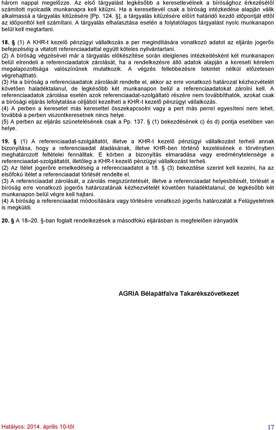 A tárgyalás elhalasztása esetén a folytatólagos tárgyalást nyolc munkanapon belül kell megtartani. 18.