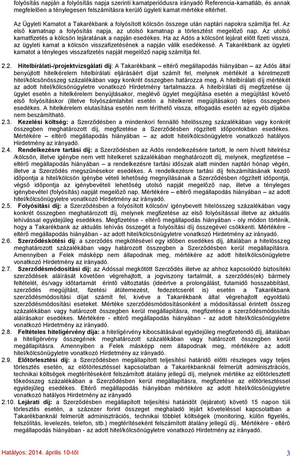 Az utolsó kamatfizetés a kölcsön lejáratának a napján esedékes. Ha az Adós a kölcsönt lejárat előtt fizeti vissza, az ügyleti kamat a kölcsön visszafizetésének a napján válik esedékessé.