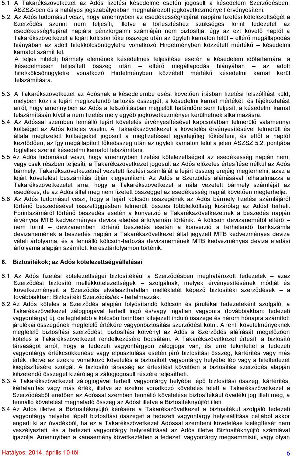 esedékesség/lejárat napjára pénzforgalmi számláján nem biztosítja, úgy az ezt követő naptól a Takarékszövetkezet a lejárt kölcsön tőke összege után az ügyleti kamaton felül eltérő megállapodás