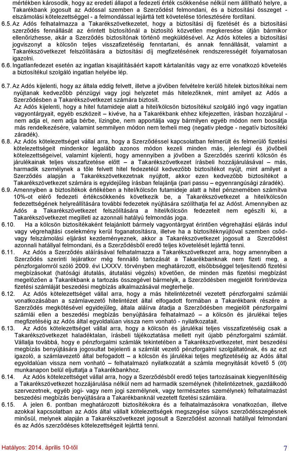 Az Adós felhatalmazza a Takarékszövetkezetet, hogy a biztosítási díj fizetését és a biztosítási szerződés fennállását az érintett biztosítónál a biztosító közvetlen megkeresése útján bármikor