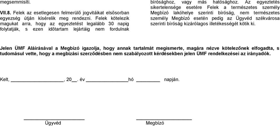 Az egyeztetés sikertelensége esetére Felek a természetes személy Megbízó lakóhelye szerinti bíróság, nem természetes személy Megbízó esetén pedig az Ügyvéd székvárosa szerinti bíróság