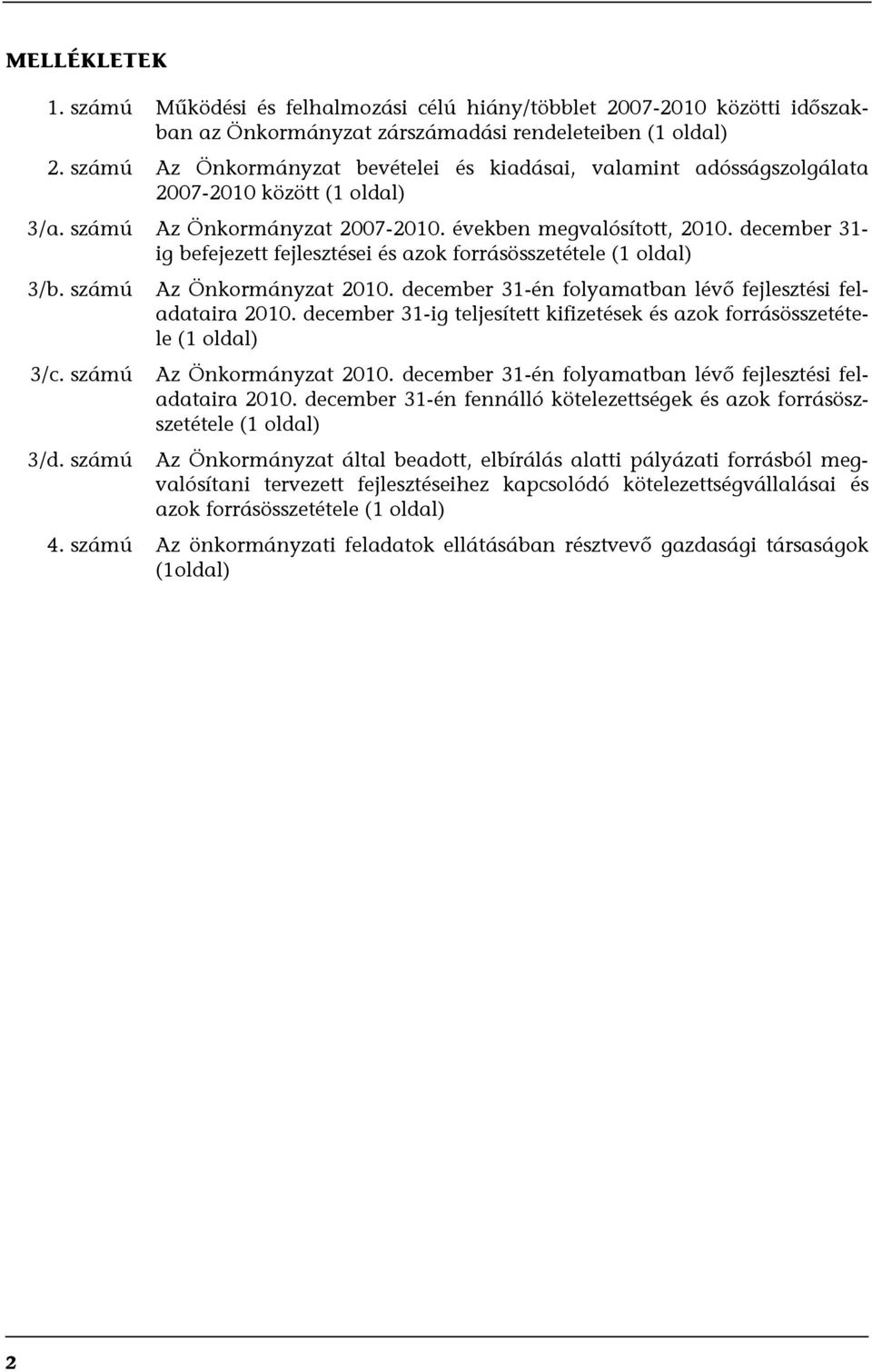 december 31- ig befejezett fejlesztései és azok forrásösszetétele (1 oldal) 3/b. számú Az Önkormányzat 2010. december 31-én folyamatban lévő fejlesztési feladataira 2010.