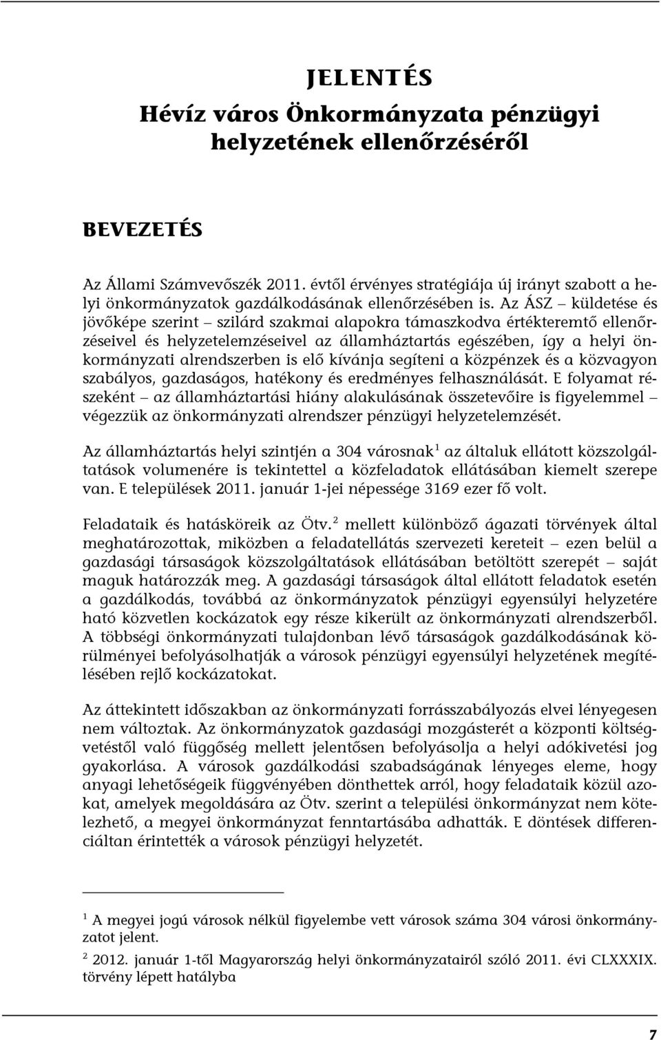 Az ÁSZ küldetése és jövőképe szerint szilárd szakmai alapokra támaszkodva értékteremtő ellenőrzéseivel és helyzetelemzéseivel az államháztartás egészében, így a helyi önkormányzati alrendszerben is